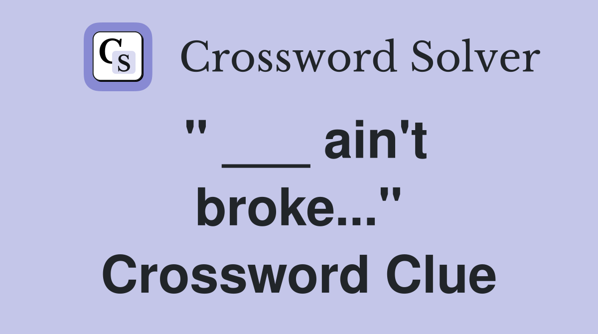 " ___ ain't broke..." Crossword Clue