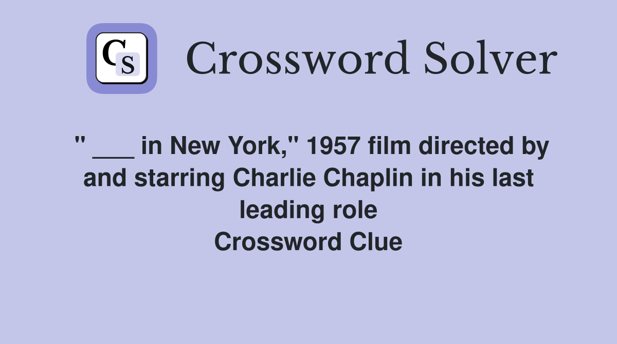 " ___ in New York," 1957 film directed by and starring Charlie Chaplin in his last leading role Crossword Clue