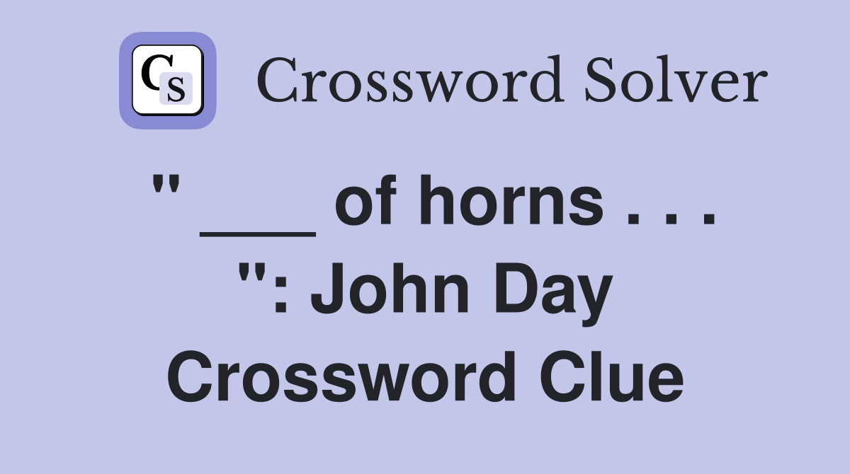 " ___ of horns . . . ": John Day Crossword Clue