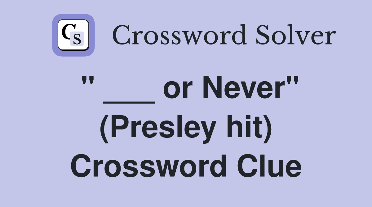 " ___ or Never" (Presley hit) Crossword Clue