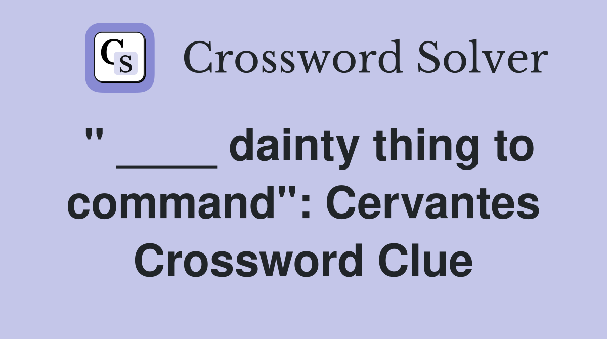 " ____ dainty thing to command": Cervantes Crossword Clue