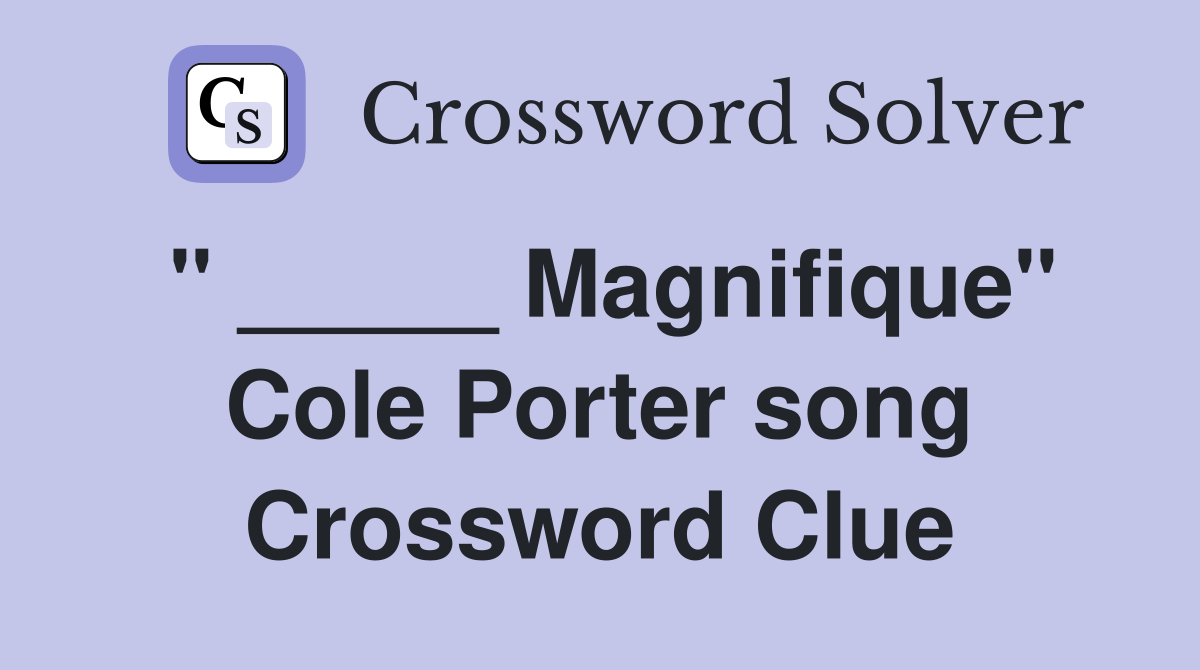 " _____ Magnifique" Cole Porter song Crossword Clue