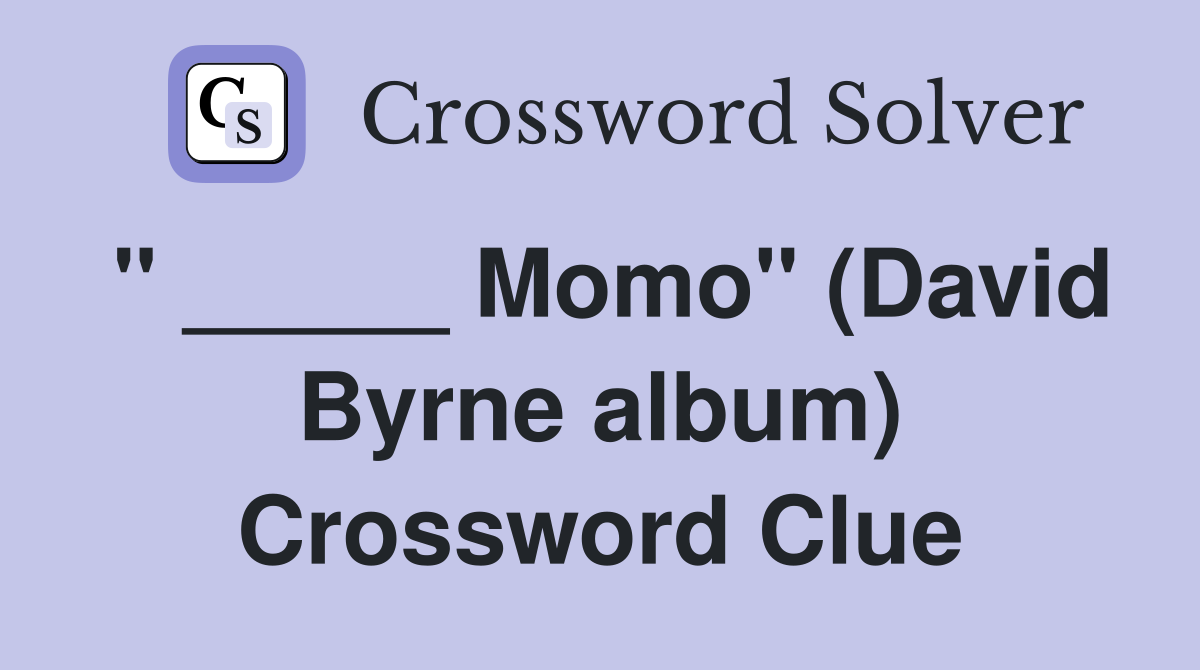 " _____ Momo" (David Byrne album) Crossword Clue