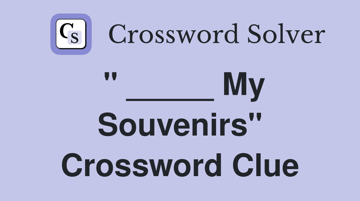 " _____ My Souvenirs" Crossword Clue