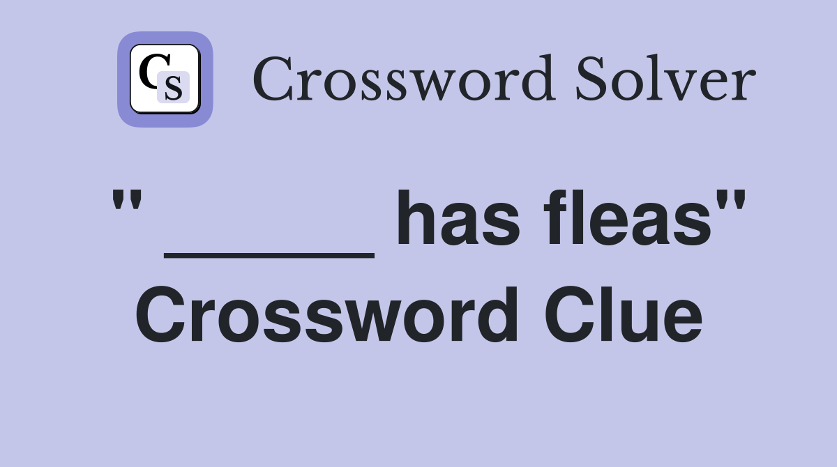 " _____ has fleas" Crossword Clue