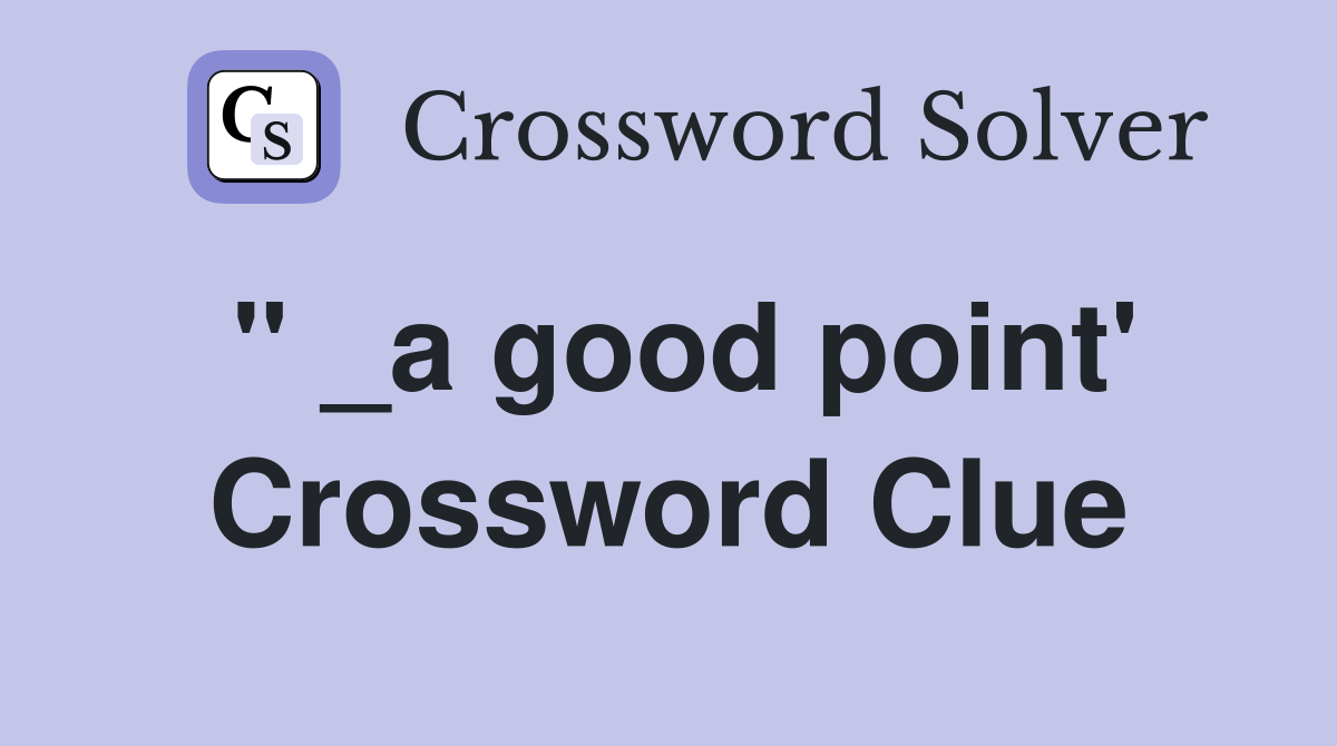 " _a good point' Crossword Clue