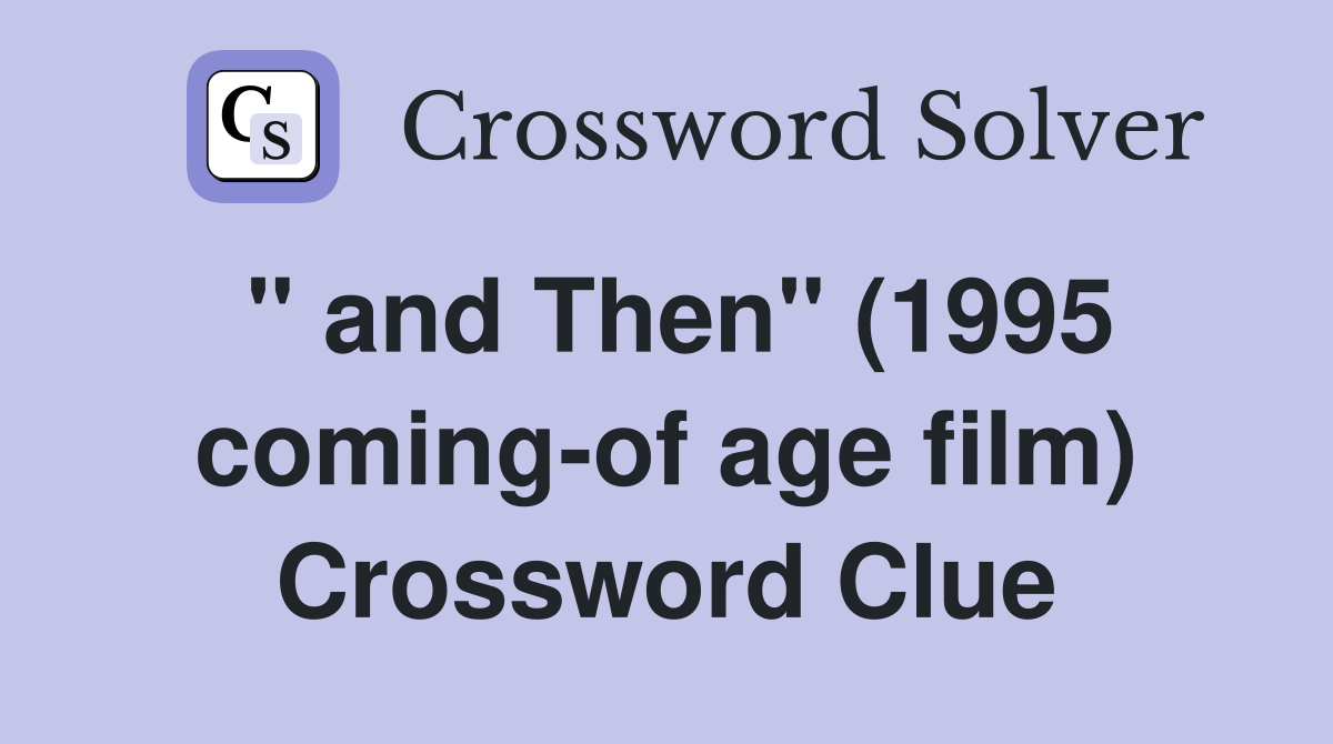" and Then" (1995 coming-of age film) Crossword Clue