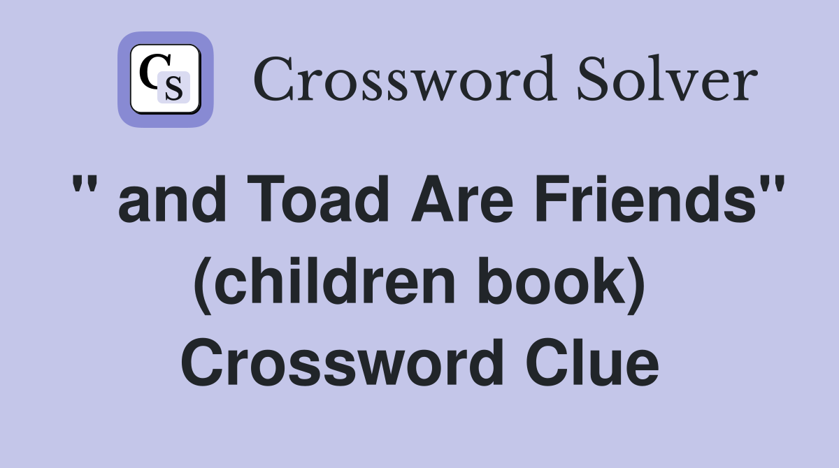 " and Toad Are Friends" (children book) Crossword Clue