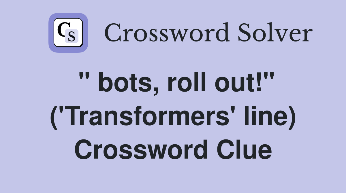 " bots, roll out!" ('Transformers' line) Crossword Clue