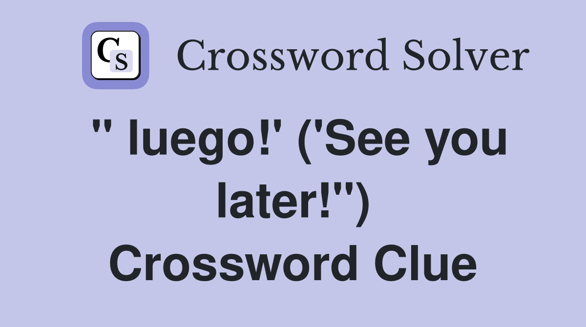 " luego!' ('See you later!") Crossword Clue