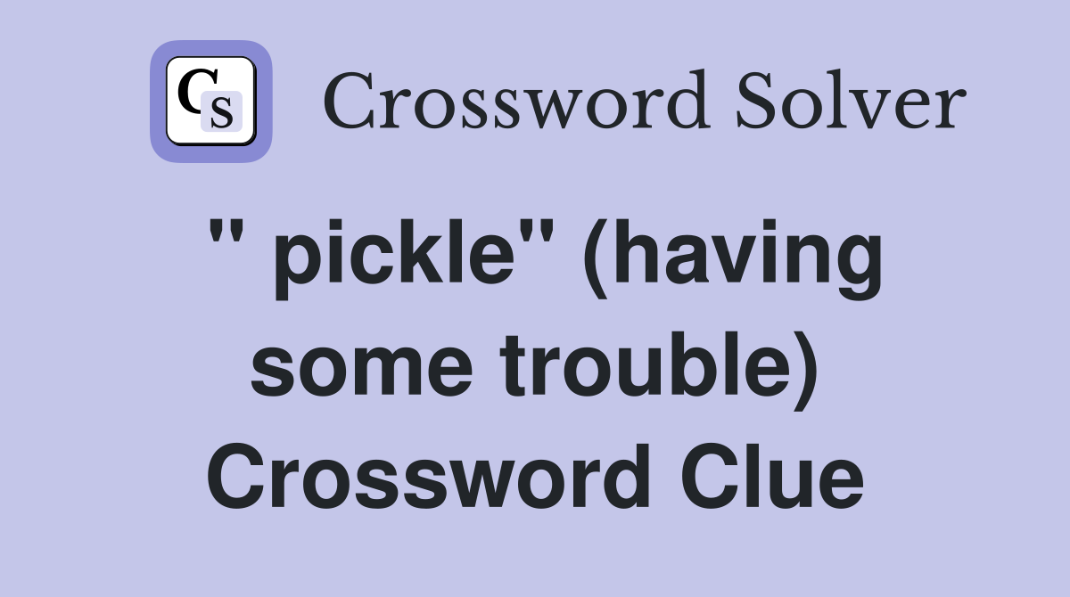" pickle" (having some trouble) Crossword Clue