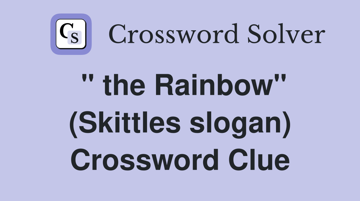 " the Rainbow" (Skittles slogan) Crossword Clue