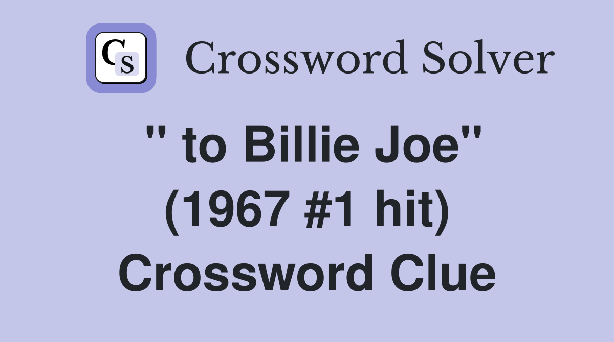 " to Billie Joe" (1967 #1 hit) Crossword Clue