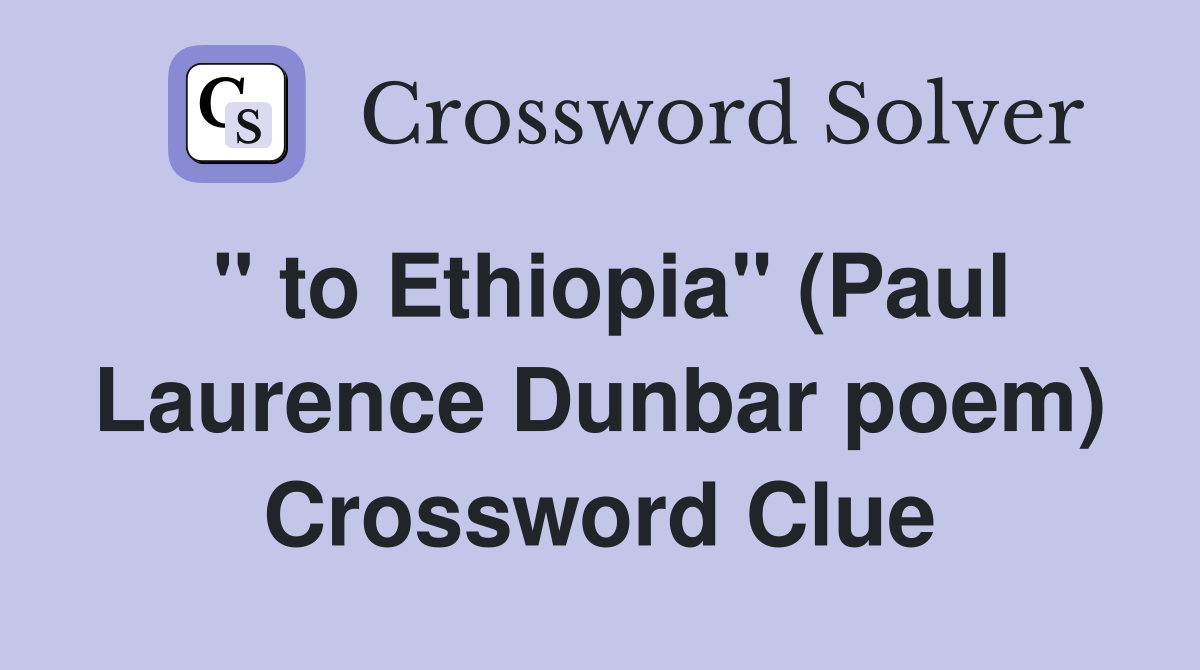 " to Ethiopia" (Paul Laurence Dunbar poem) Crossword Clue