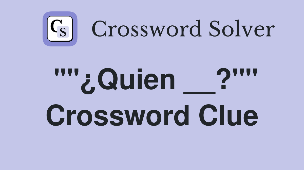 ""¿Quien __?"" Crossword Clue