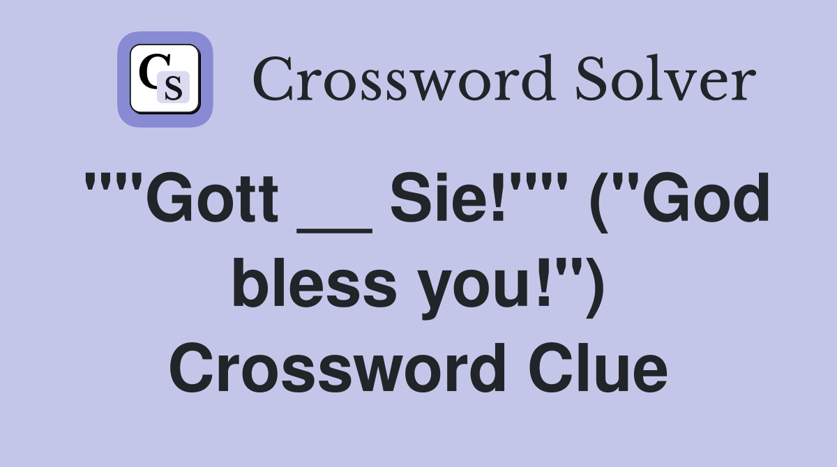 ""Gott __ Sie!"" ("God bless you!") Crossword Clue