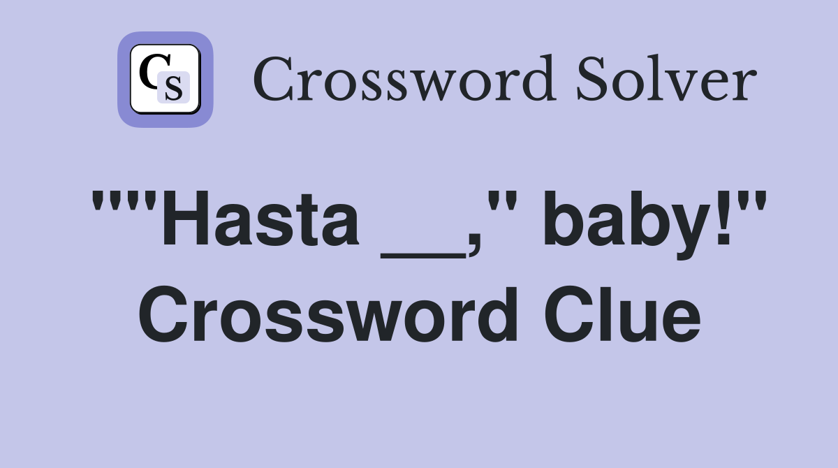 ""Hasta __," baby!" Crossword Clue