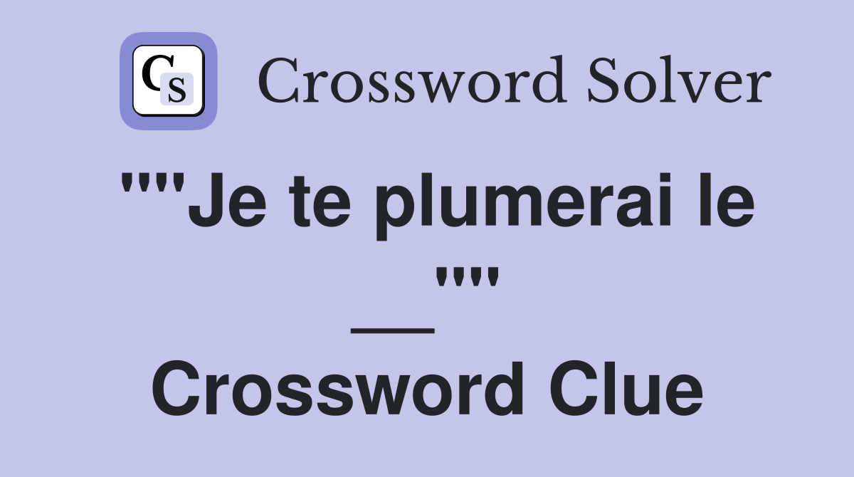 ""Je te plumerai le __"" Crossword Clue