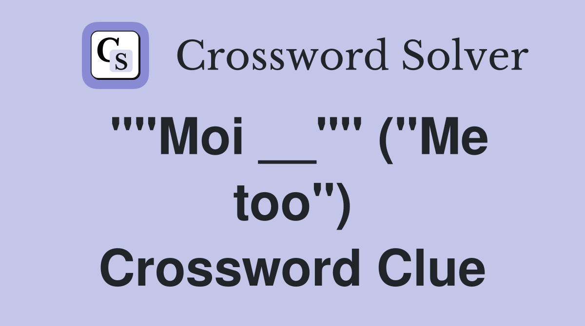 ""Moi __"" ("Me too") Crossword Clue
