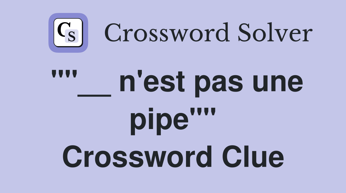 ""__ n'est pas une pipe"" Crossword Clue