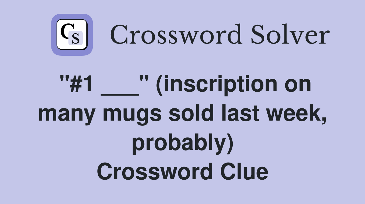 "#1 ___" (inscription on many mugs sold last week, probably) Crossword Clue