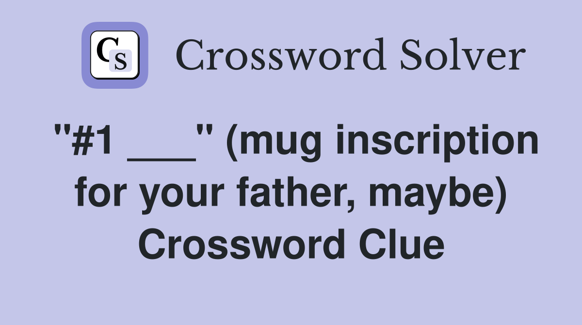 "#1 ___" (mug inscription for your father, maybe) Crossword Clue
