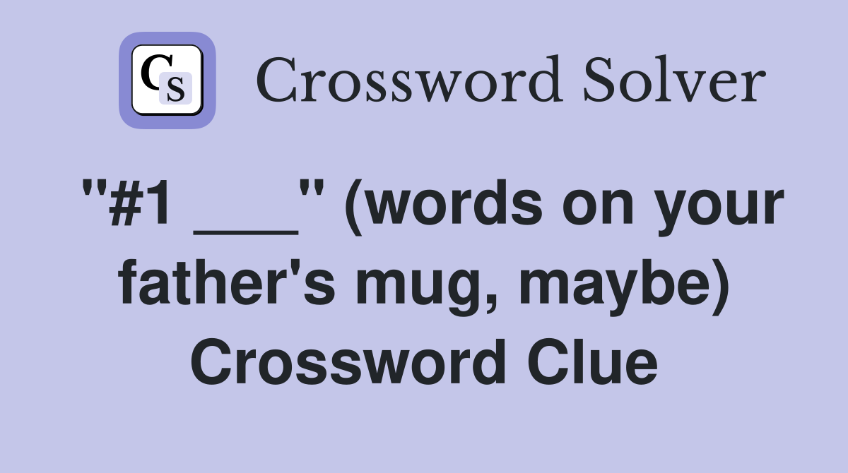 "#1 ___" (words on your father's mug, maybe) Crossword Clue