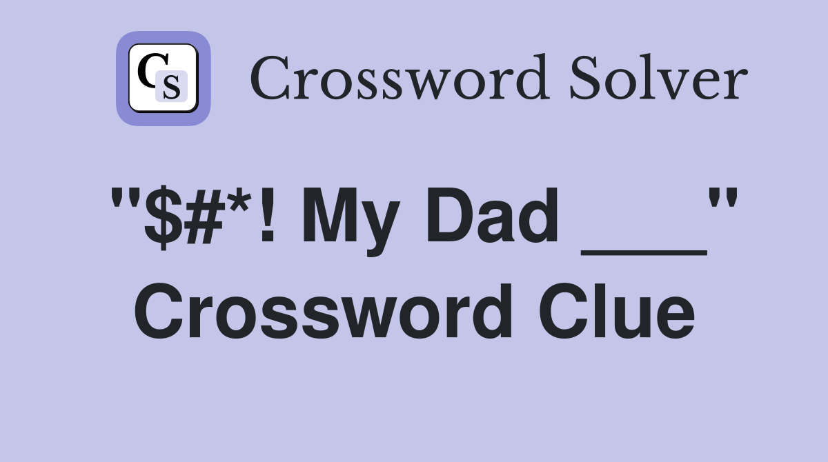 "$#*! My Dad ___" Crossword Clue
