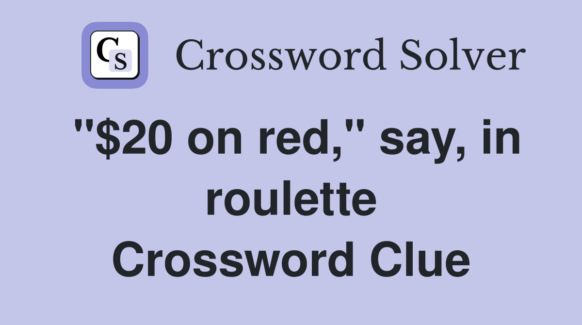 "$20 on red," say, in roulette Crossword Clue