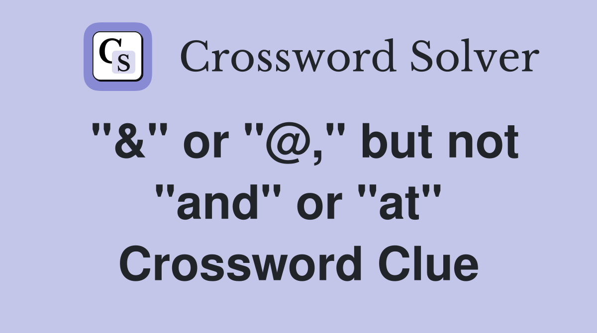 "&" or "@," but not "and" or "at" Crossword Clue