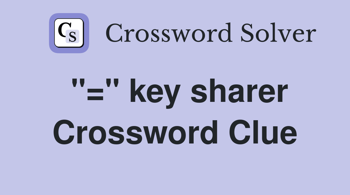 "=" key sharer Crossword Clue