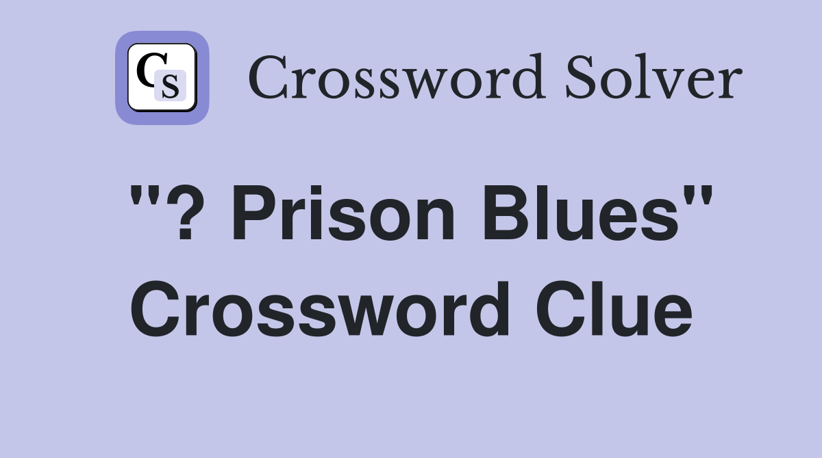 "? Prison Blues" Crossword Clue