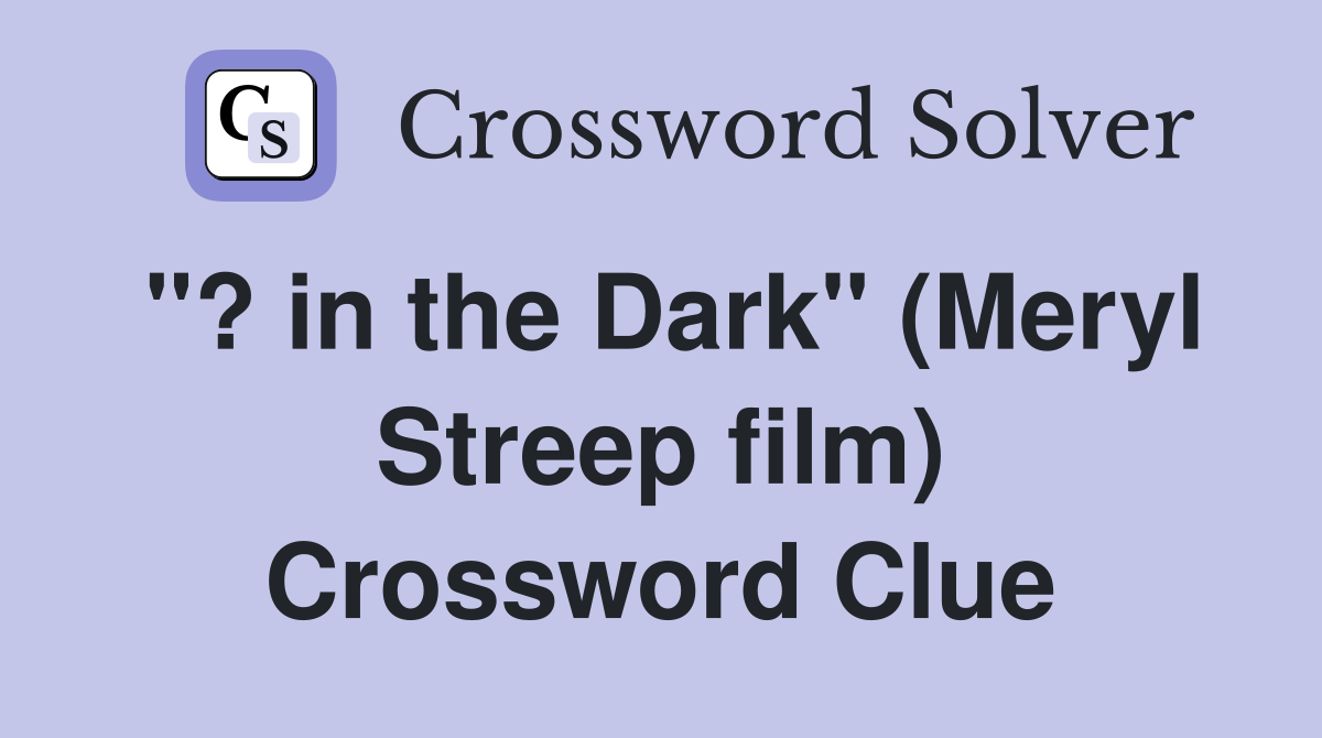 "? in the Dark" (Meryl Streep film) Crossword Clue
