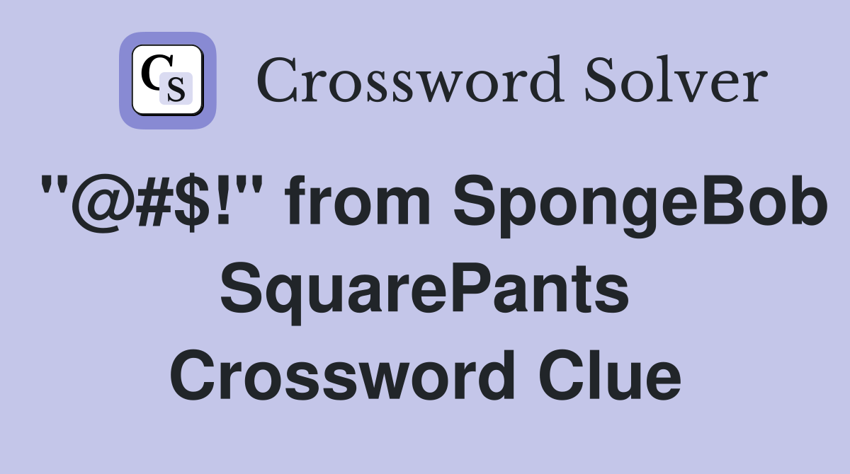 "@#$!" from SpongeBob SquarePants Crossword Clue