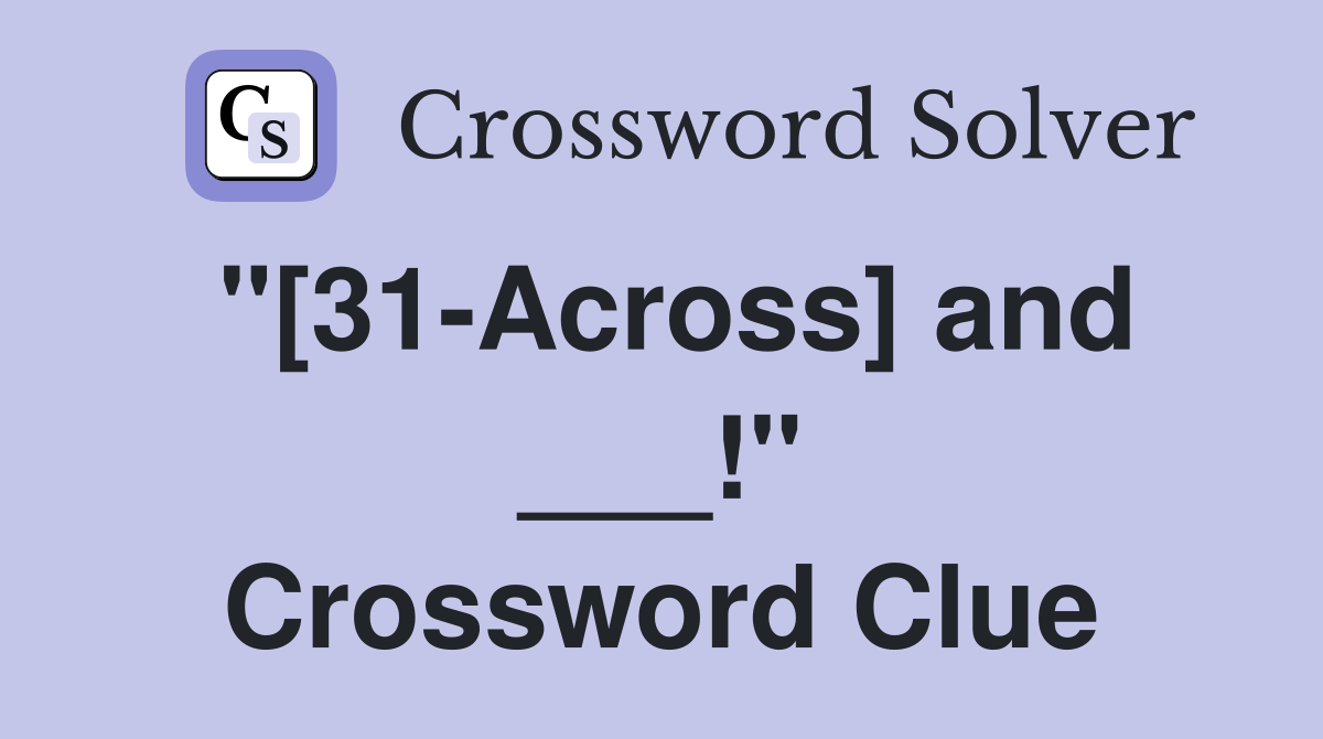 "[31-Across] and ___!" Crossword Clue