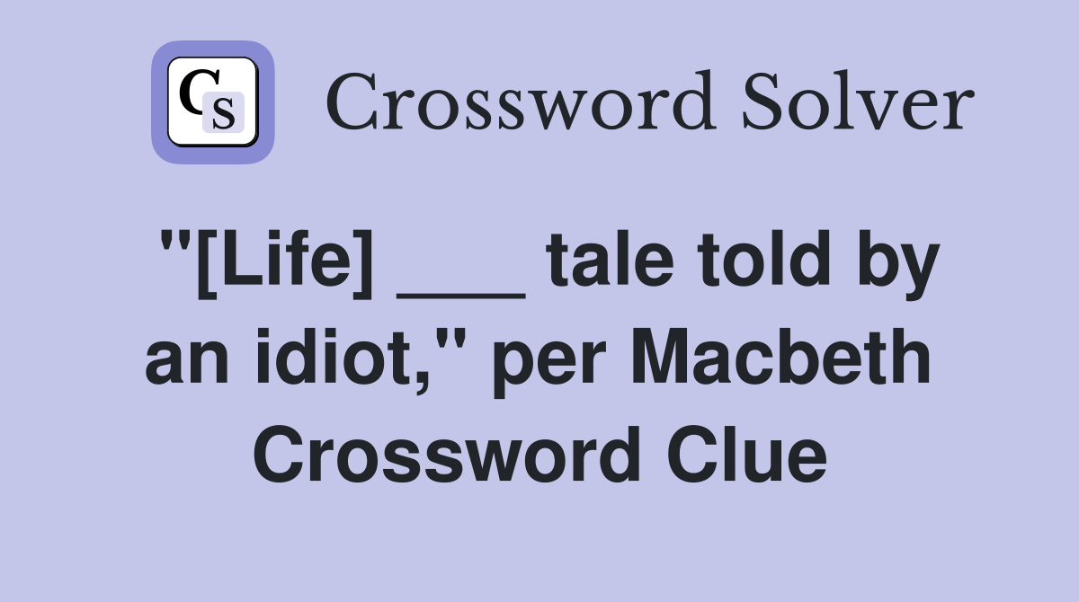 "[Life] ___ tale told by an idiot," per Macbeth Crossword Clue