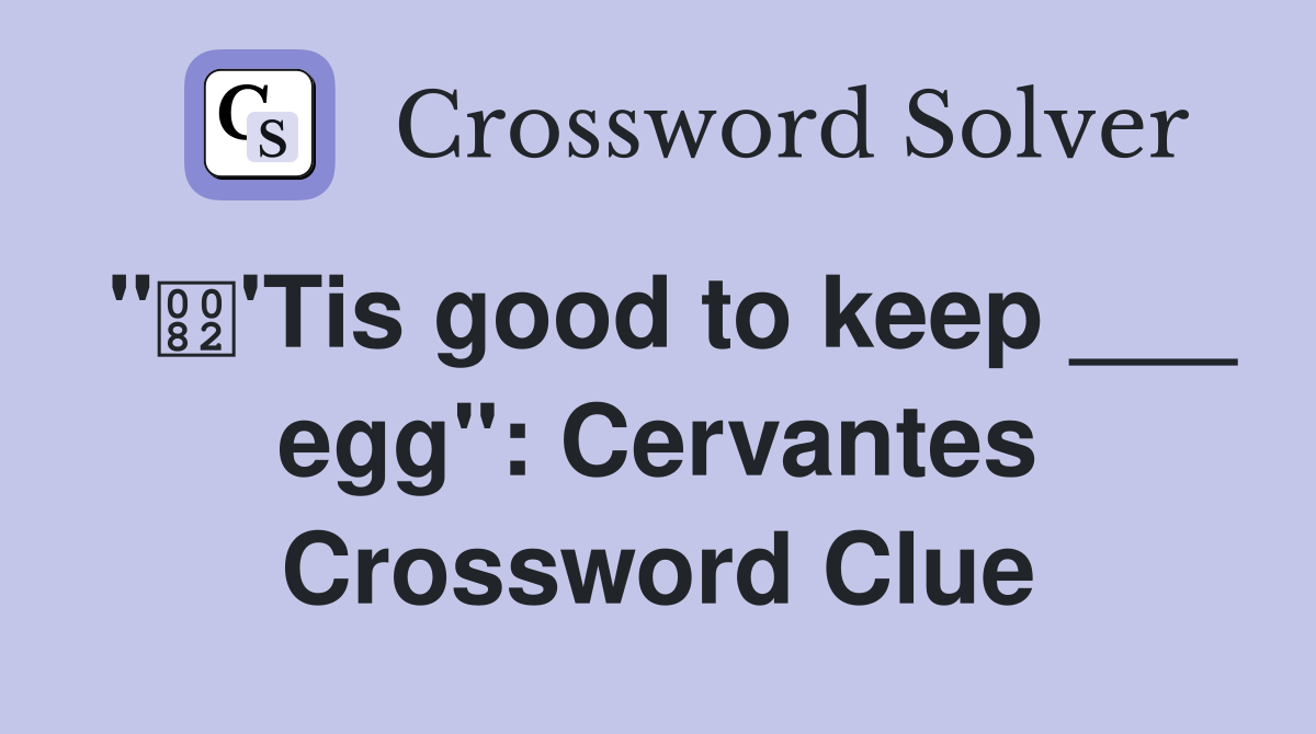 "'Tis good to keep ___ egg": Cervantes Crossword Clue