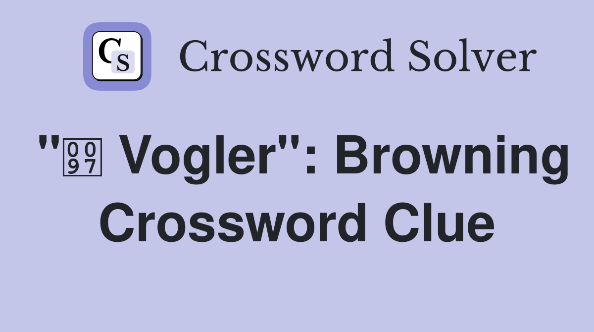 " Vogler": Browning Crossword Clue