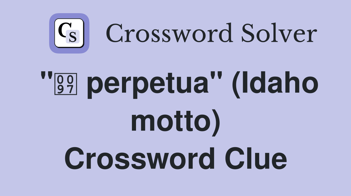 " perpetua" (Idaho motto) Crossword Clue