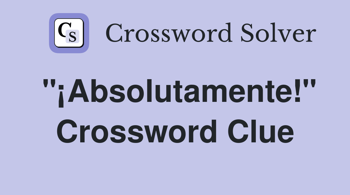 "¡Absolutamente!" Crossword Clue