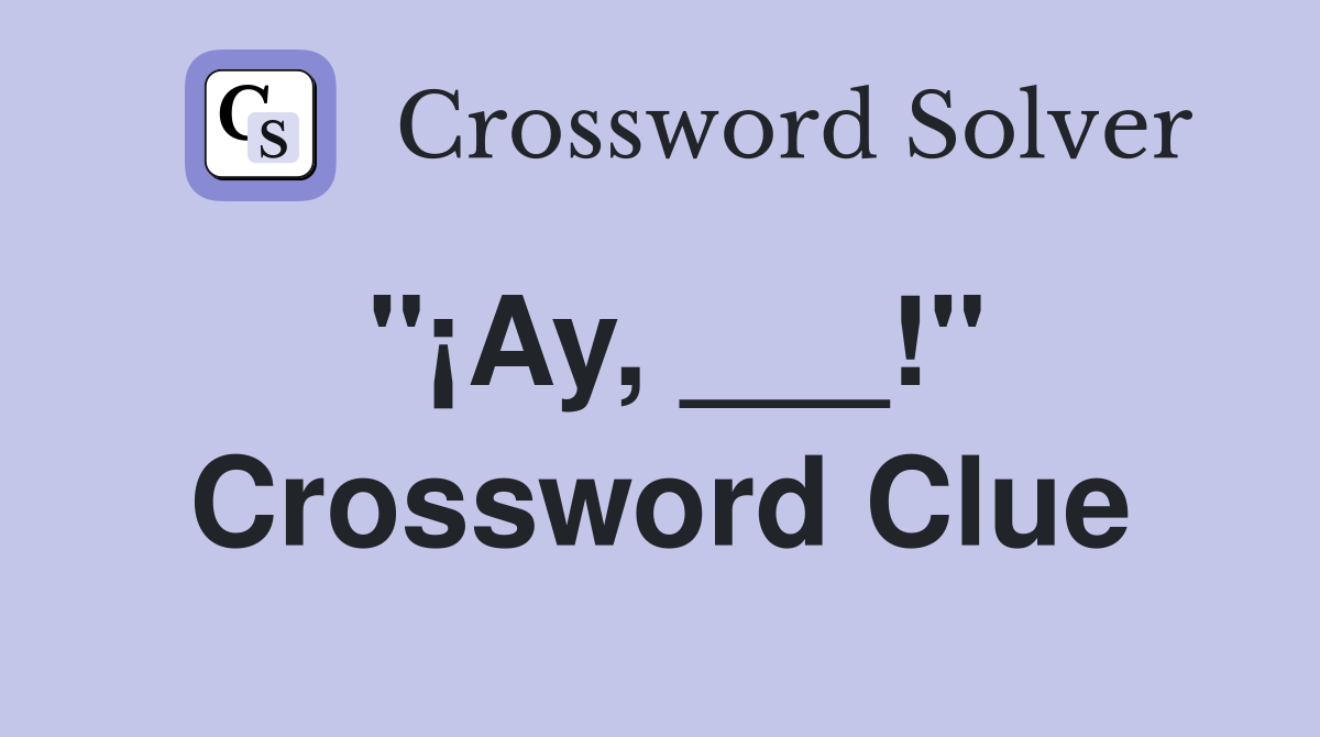 "¡Ay, ___!" Crossword Clue