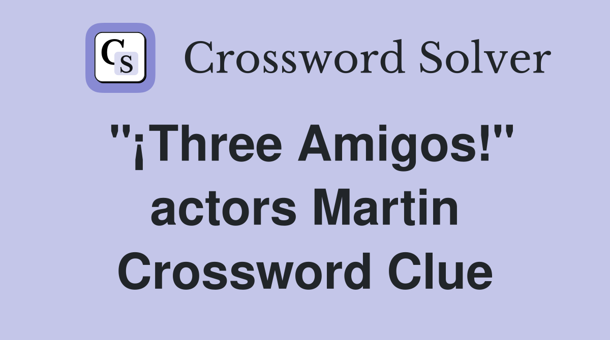 "¡Three Amigos!" actors Martin Crossword Clue