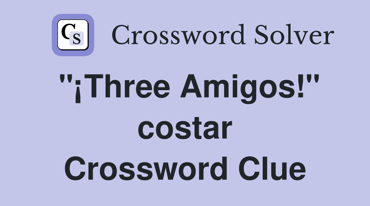 "¡Three Amigos!" costar Crossword Clue