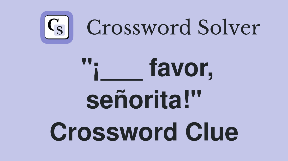 "¡___ favor, señorita!" Crossword Clue