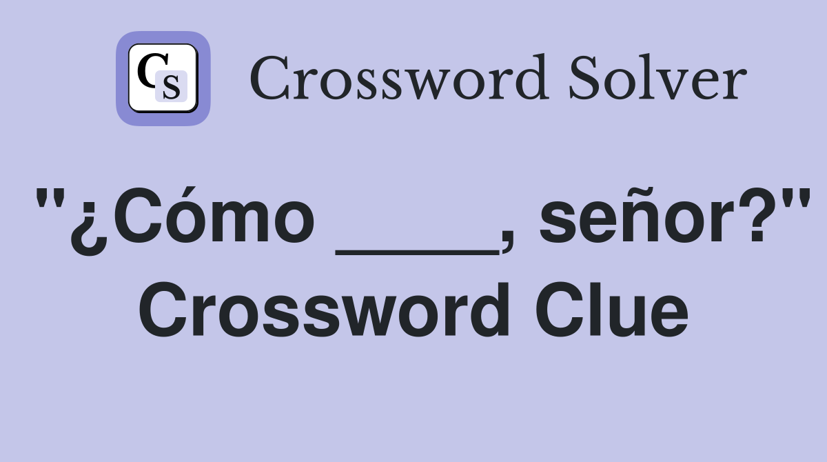 "¿Cómo ____, señor?" Crossword Clue