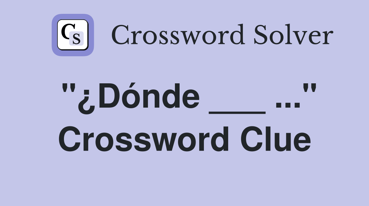 "¿Dónde ___ ..." Crossword Clue