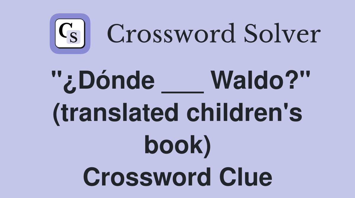 "¿Dónde ___ Waldo?" (translated children's book) Crossword Clue