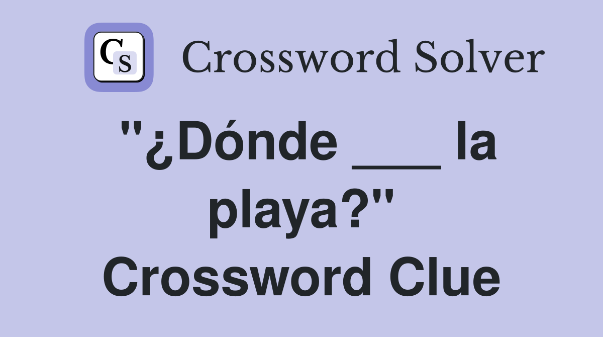 "¿Dónde ___ la playa?" Crossword Clue