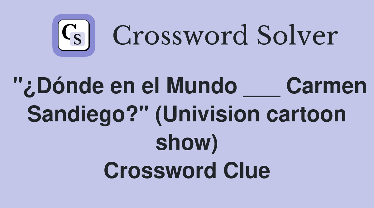 "¿Dónde en el Mundo ___ Carmen Sandiego?" (Univision cartoon show) Crossword Clue