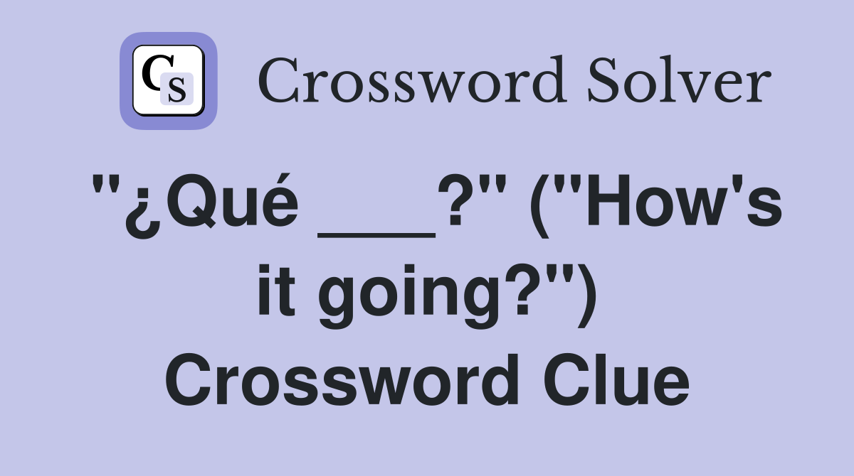 "¿Qué ___?" ("How's it going?") Crossword Clue